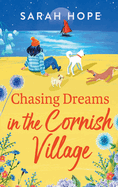 Chasing Dreams in the Cornish Village: An uplifting romance from Sarah Hope, author of the Cornish Bakery series