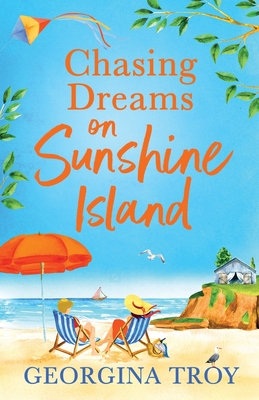 Chasing Dreams on Sunshine Island: Escape to the sunshine with Georgina Troy with this feel-good romance - Georgina Troy