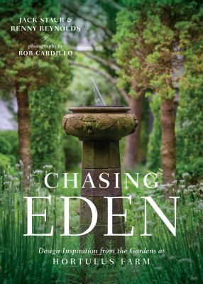 Chasing Eden: Design Inspiration from the Gardens at Hortulus Farm - Staub, Jack, and Reynolds, Renny