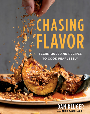 Chasing Flavor: Techniques and Recipes to Cook Fearlessly - Kluger, Dan