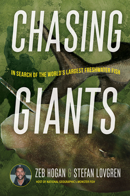 Chasing Giants: In Search of the World's Largest Freshwater Fish - Hogan, Zeb, and Lovgren, Stefan