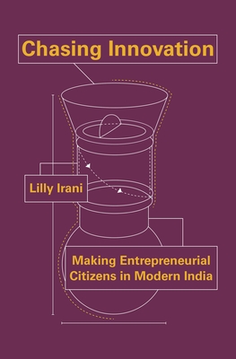 Chasing Innovation: Making Entrepreneurial Citizens in Modern India - Irani, Lilly