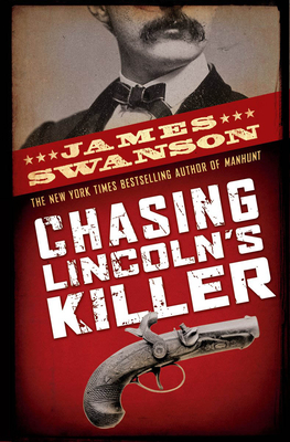 Chasing Lincoln's Killer: The Search for John Wilkes Booth - Swanson, James L