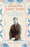 Chasing Lost Time: The Life of C.K. Scott Moncrieff: Soldier, Spy and Translator