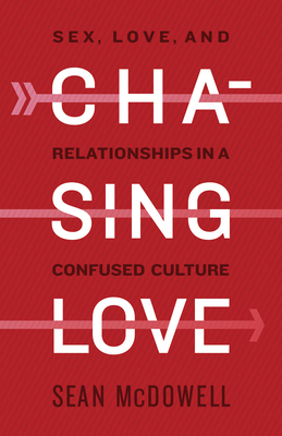 Chasing Love: Sex, Love, and Relationships in a Confused Culture - McDowell, Sean, Dr.