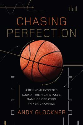 Chasing Perfection: A Behind-The-Scenes Look at the High-Stakes Game of Creating an NBA Champion - Glockner, Andy