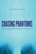 Chasing Phantoms: Reality, Imagination, & Homeland Security Since 9/11