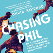 Chasing Phil: The Adventures of Two Undercover FBI Agents with the World's Most Charming Con Man