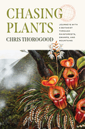 Chasing Plants: Journeys with a Botanist Through Rainforests, Swamps and Mountains