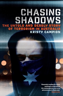 Chasing Shadows: The untold and deadly story of terrorism in Australia - Campion, Kristy