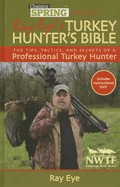 Chasing Spring Presents Ray Eye's Turkey Hunter's Bible: The Tips, Tactics, and Secrets of a Professional Turkey Hunter
