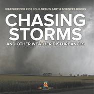 Chasing Storms and Other Weather Disturbances - Weather for Kids Children's Earth Sciences Books