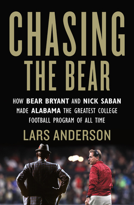 Chasing the Bear: How Bear Bryant and Nick Saban Made Alabama the Greatest College Football Program of All Time - Anderson, Lars