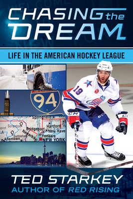 Chasing the Dream: Life in the American Hockey League - Starkey, Ted