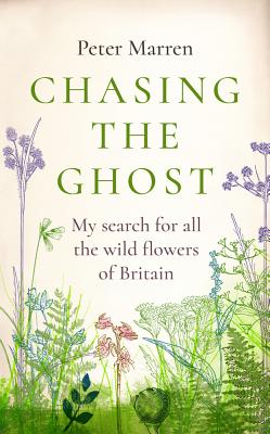 Chasing the Ghost: My Search for all the Wild Flowers of Britain - Marren, Peter