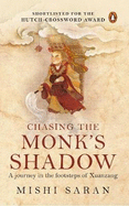Chasing The Monk's Shadow: A Journey In The Footsteps Of Xuanzang