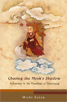Chasing the Monk's Shadow: A Journey in the Footsteps of Xuanzang - Saran, Mishi