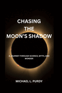 Chasing The Moon's Shadow: A Journey Through Science, Myth, And Wonder