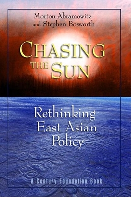 Chasing the Sun: Rethinking East Asian Policy - Abramowitz, Morton I, and Bosworth, Stephen