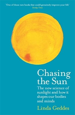 Chasing the Sun: The New Science of Sunlight and How it Shapes Our Bodies and Minds - Geddes, Linda