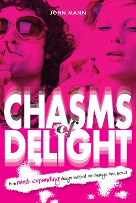 Chasms of Delight: How Mind-Expanding Drugs Helped to Change the World - Mann, John