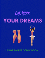 Chasse Your Dreams - Large Ballet Comic Book: 120 Framed Pages Ballet Comic Book - Ideal Appreciation Gift For Ballet Dancers Of Any Age - - Make Your Own Story - 2 Styles Repeated Throughout book