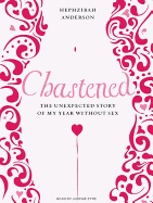 Chastened: The Unexpected Story of My Year Without Sex