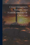 Chastisements Neglected Forerunners of Greater: A Sermon Preached at Margaret Chapel on the Vigil of the Annunciation, Being the Day Appointed "for a General Fast and Humiliation Before Almighty God, in Order to Obtain Pardon of Our Sins," and "for...