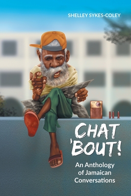 Chat 'Bout!: An Anthology of Jamaican Conversations - Sykes-Coley, Shelley