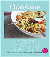 Chatelaine Modern Classics: 250 Fast, Fresh Recipes from the Chatelaine Kitchen