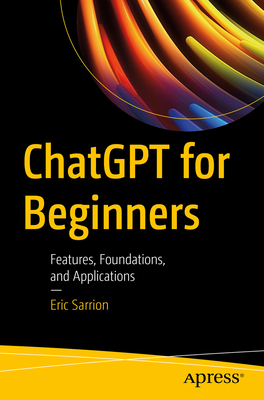 ChatGPT for Beginners: Features, Foundations, and Applications - Sarrion, Eric