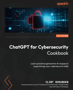 ChatGPT for Cybersecurity Cookbook: Learn practical generative AI recipes to supercharge your cybersecurity skills