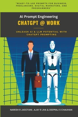 ChatGPT @ Work: AI Prompt Engineering - Jha, Ajay R, and Chauhan, Deepraj S, and Jasotani, Naresh R