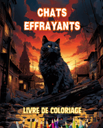 Chats effrayants Livre de coloriage Scnes fascinantes et cratives de chats terrifiants: Incroyable collection de chats tueurs uniques pour stimuler la crativit