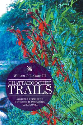 Chattahoochee Trails: A Guide to the Trails of the Chattahoochee River National Recreation Area - Linkous, William J, III