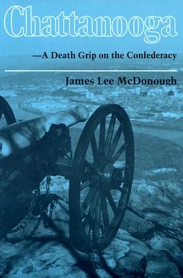 Chattanooga: A Death Grip on the Confederacy - McDonough, James Lee