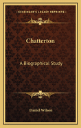 Chatterton: A Biographical Study