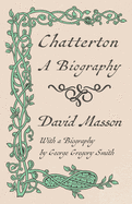 Chatterton - A Biography: With a Biography by George Gregory Smith