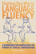 Chatting Your Way to Language Fluency: A Workbook for Harnessing the Power of Topical Conversation
