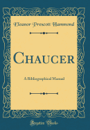 Chaucer: A Bibliographical Manual (Classic Reprint)