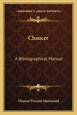 Chaucer: A Bibliographical Manual - Hammond, Eleanor Prescott