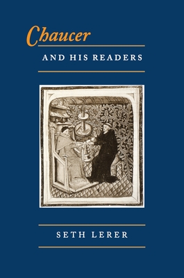 Chaucer and His Readers: Imagining the Author in Late-Medieval England - Lerer, Seth, Professor