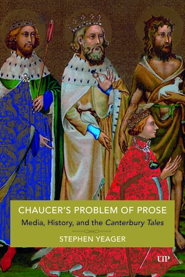 Chaucer's Problem of Prose: Media, History, and the Canterbury Tales - Yeager, Stephen
