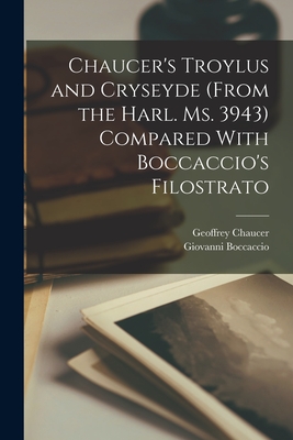 Chaucer's Troylus and Cryseyde (From the Harl. Ms. 3943) Compared With Boccaccio's Filostrato - Boccaccio, Giovanni, and Chaucer, Geoffrey