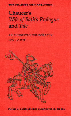 Chaucer's Wife of Bath's Prologue and Tale: An Annotated Bibliography 1900 - 1995 - Beidler, Peter G (Compiled by), and Biebel, Elizabeth M (Compiled by)
