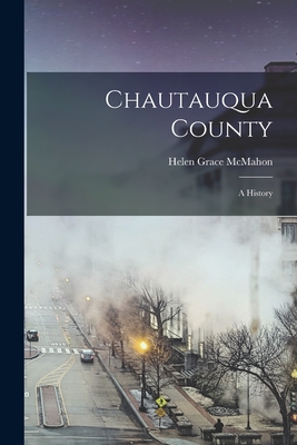 Chautauqua County: a History - McMahon, Helen Grace 1901-
