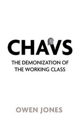 Chavs: The Demonization of the Working Class - Jones, Owen