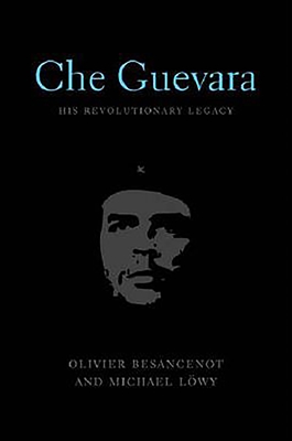 Che Guevara: His Revolutionary Legacy - Besancenot, Oliver, and Lwy, Michael, and Membrez, James (Translated by)