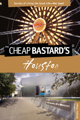 Cheap Bastard's(R) Guide to Houston: Secrets Of Living The Good Life--For Less! - Finan, Kristin