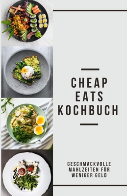 Cheap Eats Kochbuch: Geschmackvolle Mahlzeiten f?r weniger Geld - Patel, Shivam